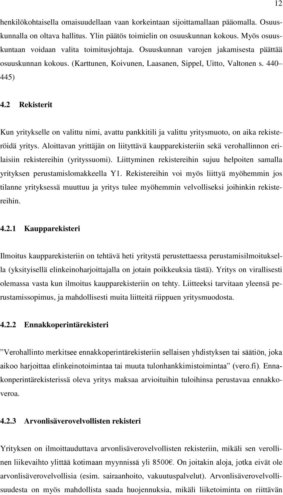 2 Rekisterit Kun yritykselle on valittu nimi, avattu pankkitili ja valittu yritysmuoto, on aika rekisteröidä yritys.