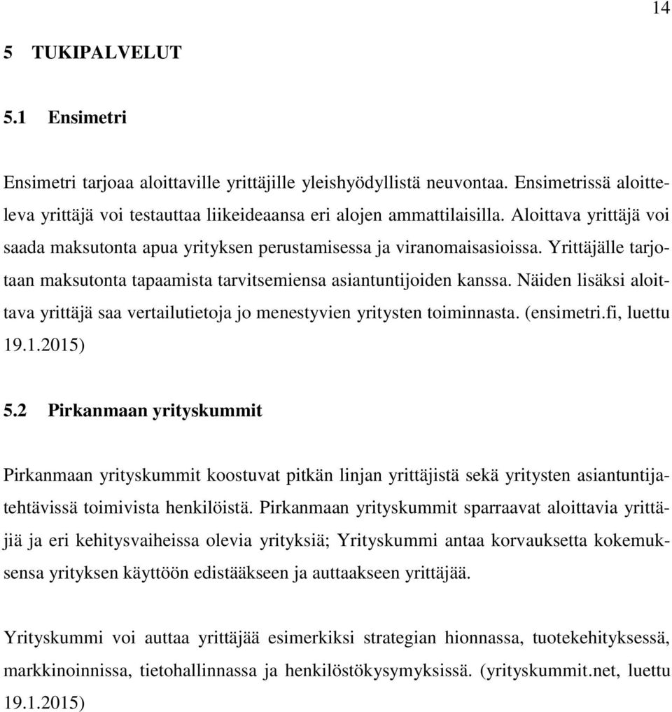 Näiden lisäksi aloittava yrittäjä saa vertailutietoja jo menestyvien yritysten toiminnasta. (ensimetri.fi, luettu 19.1.2015) 5.