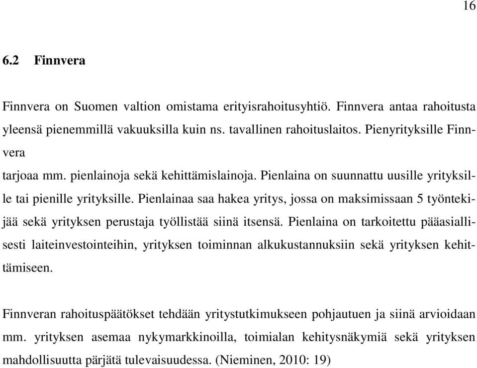 Pienlainaa saa hakea yritys, jossa on maksimissaan 5 työntekijää sekä yrityksen perustaja työllistää siinä itsensä.