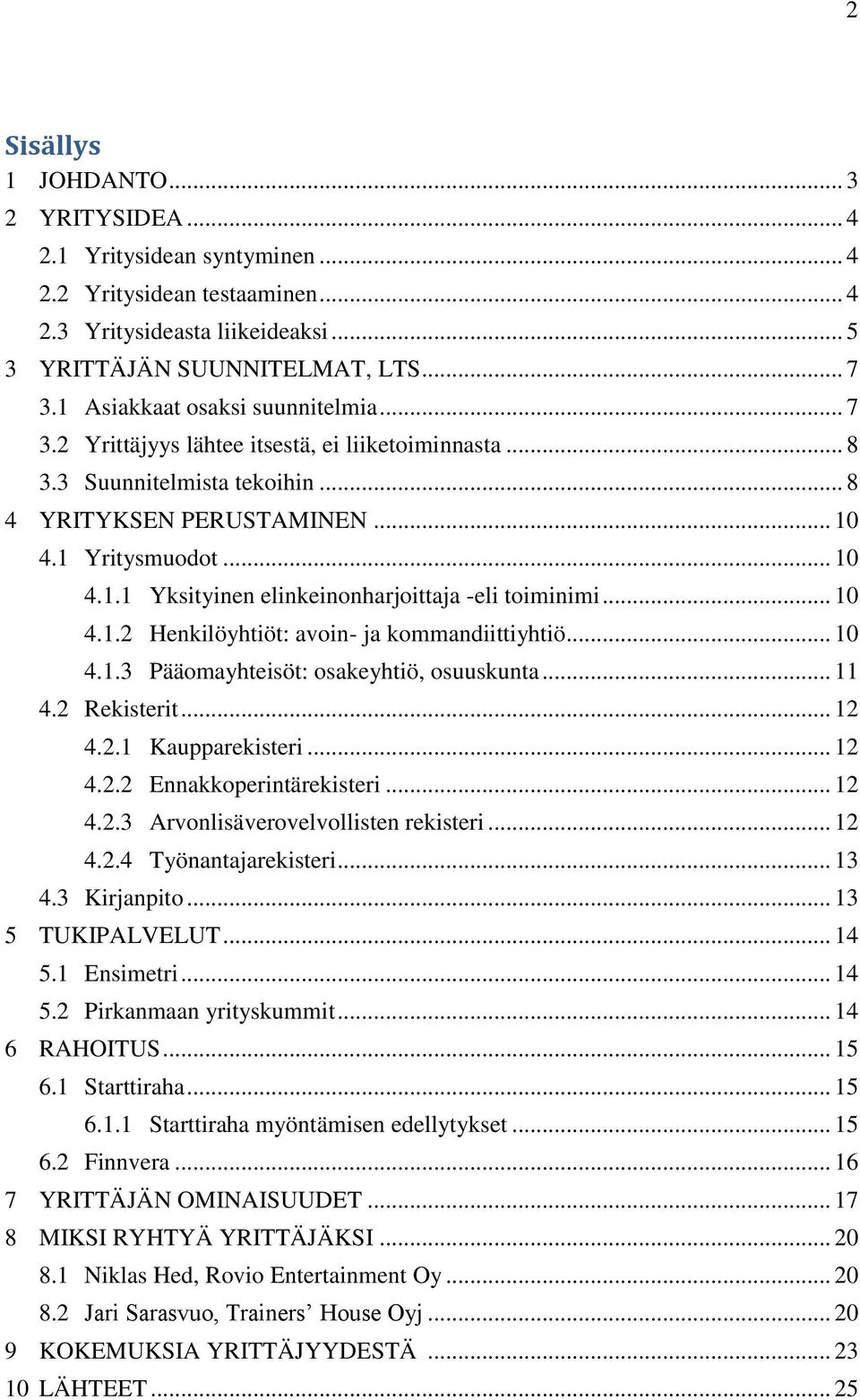 .. 10 4.1.2 Henkilöyhtiöt: avoin- ja kommandiittiyhtiö... 10 4.1.3 Pääomayhteisöt: osakeyhtiö, osuuskunta... 11 4.2 Rekisterit... 12 4.2.1 Kaupparekisteri... 12 4.2.2 Ennakkoperintärekisteri... 12 4.2.3 Arvonlisäverovelvollisten rekisteri.