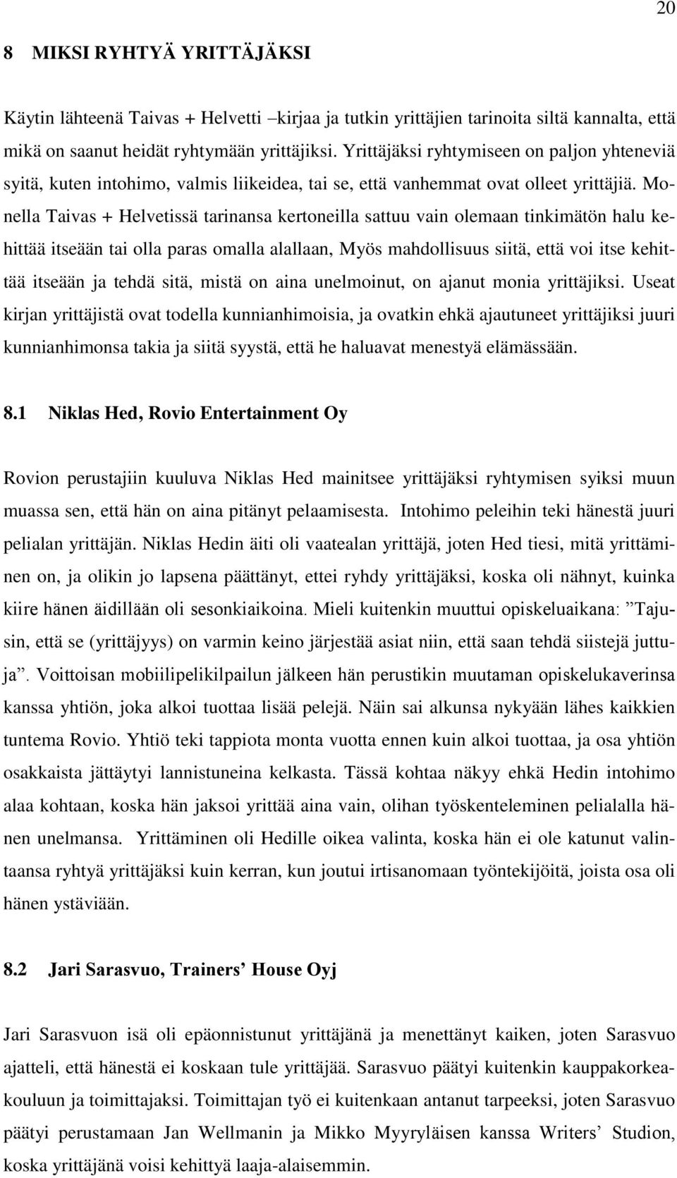 Monella Taivas + Helvetissä tarinansa kertoneilla sattuu vain olemaan tinkimätön halu kehittää itseään tai olla paras omalla alallaan, Myös mahdollisuus siitä, että voi itse kehittää itseään ja tehdä