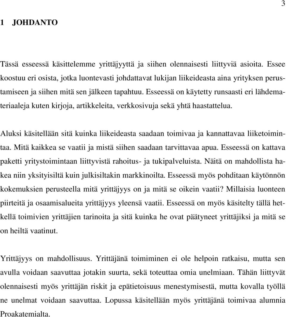 Esseessä on käytetty runsaasti eri lähdemateriaaleja kuten kirjoja, artikkeleita, verkkosivuja sekä yhtä haastattelua.