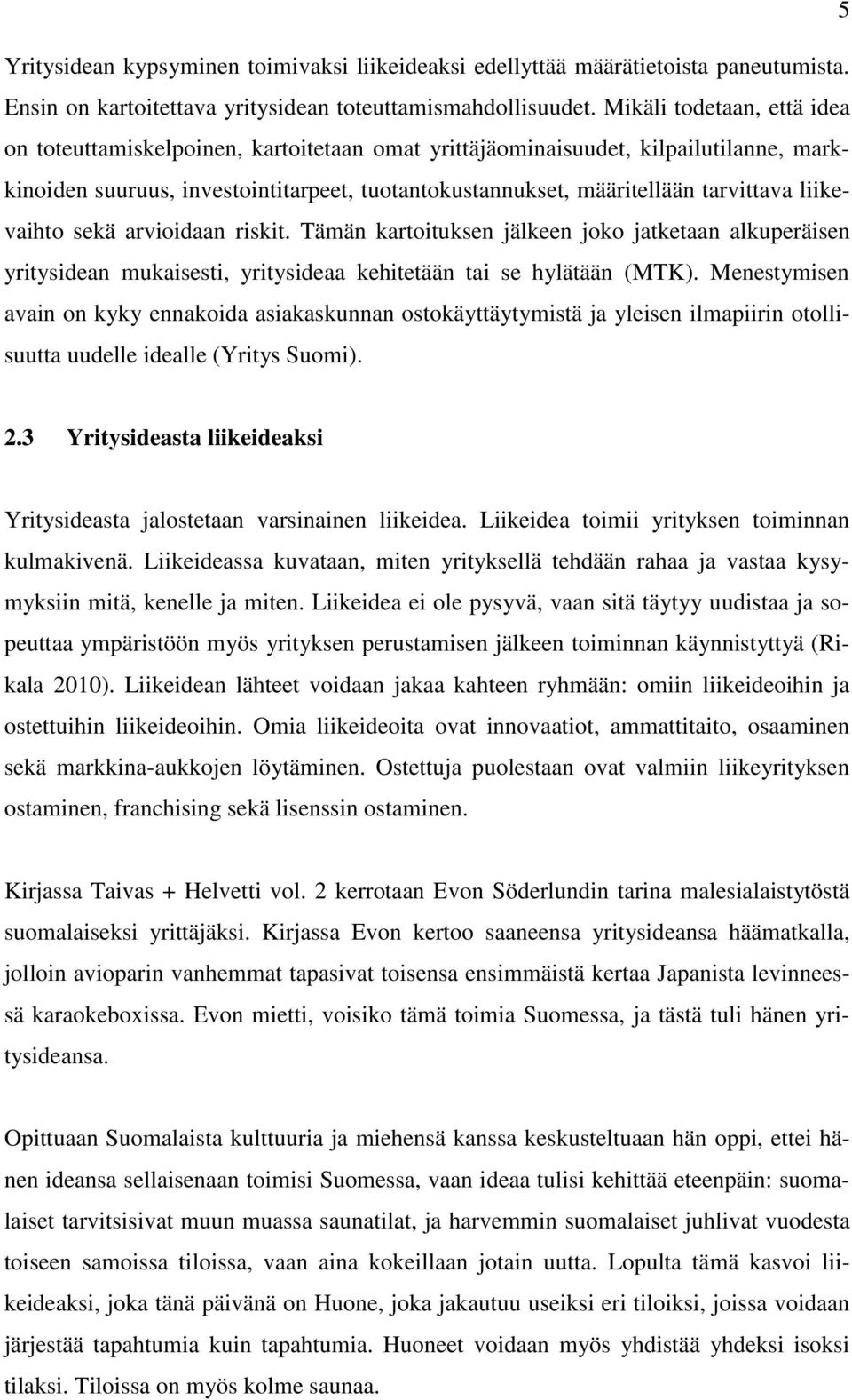 liikevaihto sekä arvioidaan riskit. Tämän kartoituksen jälkeen joko jatketaan alkuperäisen yritysidean mukaisesti, yritysideaa kehitetään tai se hylätään (MTK).