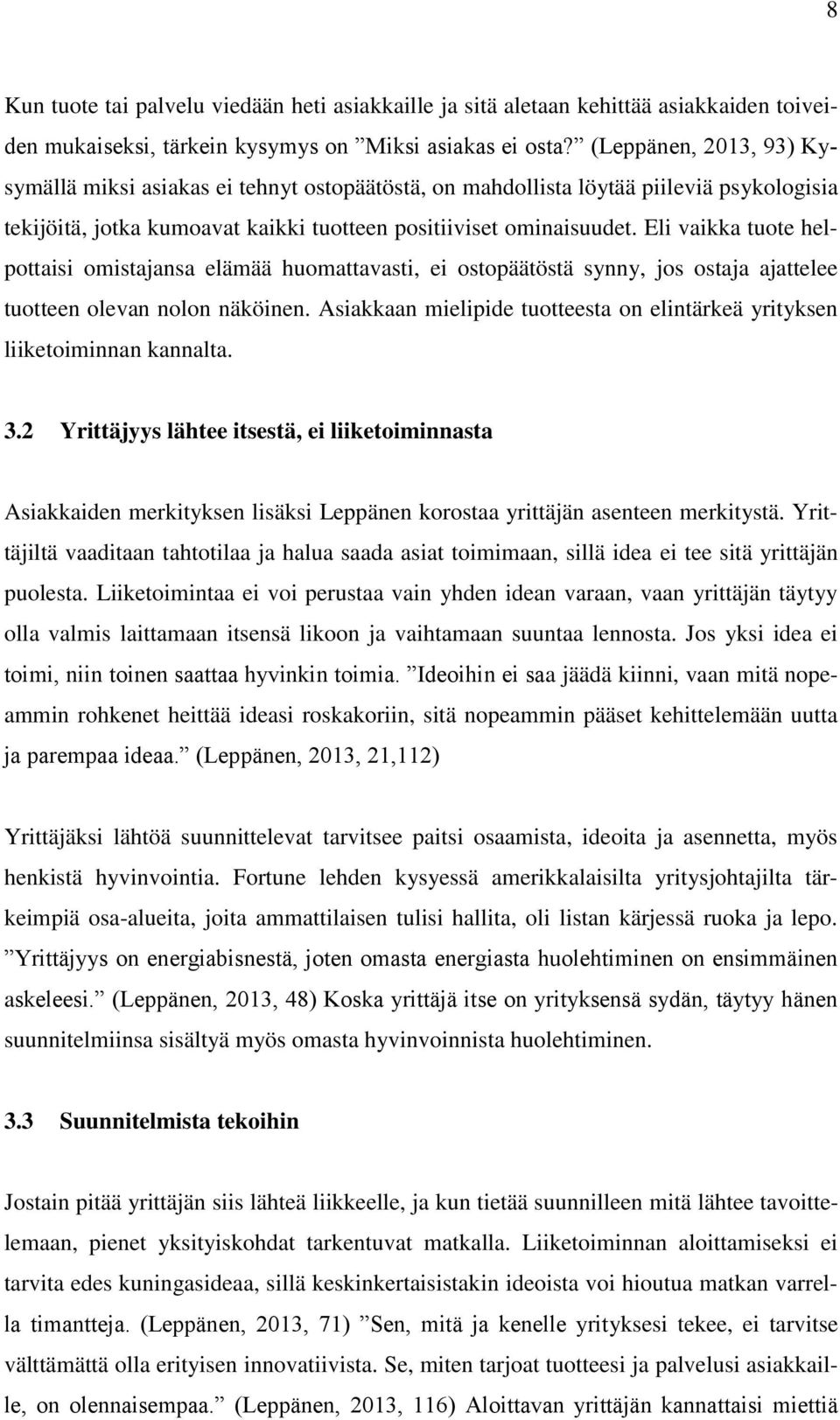 Eli vaikka tuote helpottaisi omistajansa elämää huomattavasti, ei ostopäätöstä synny, jos ostaja ajattelee tuotteen olevan nolon näköinen.