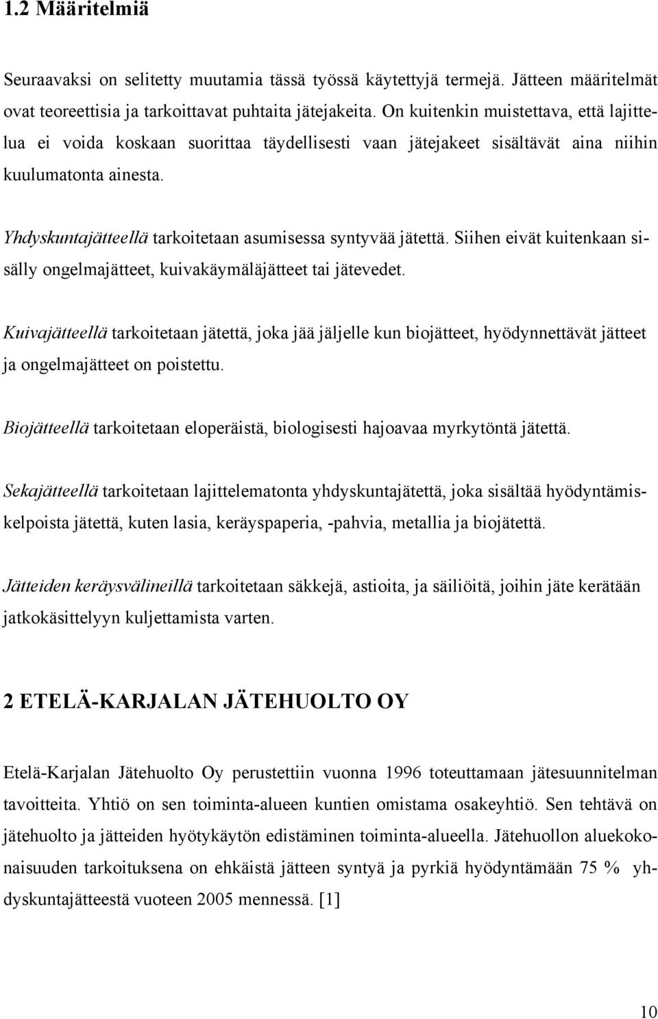 Yhdyskuntajätteellä tarkoitetaan asumisessa syntyvää jätettä. Siihen eivät kuitenkaan sisälly ongelmajätteet, kuivakäymäläjätteet tai jätevedet.