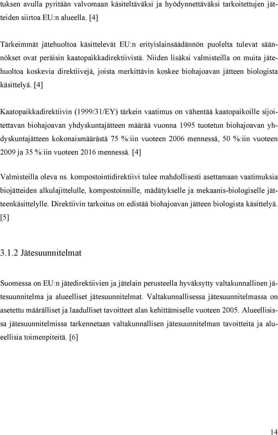 Niiden lisäksi valmisteilla on muita jätehuoltoa koskevia direktiivejä, joista merkittävin koskee biohajoavan jätteen biologista käsittelyä.