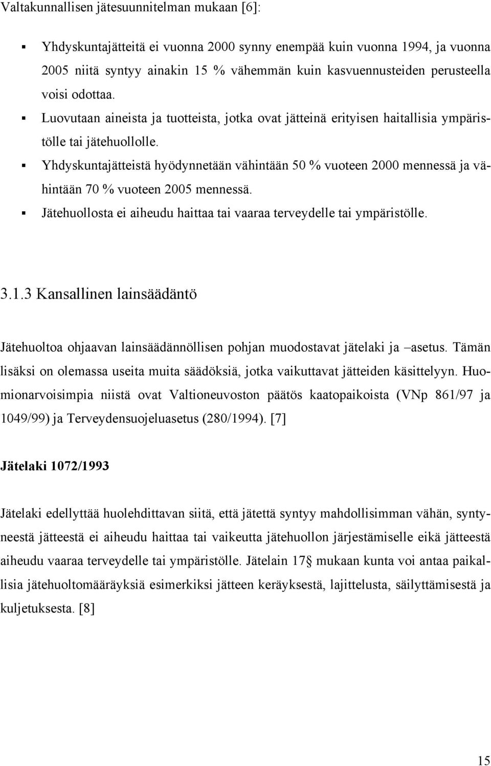 Yhdyskuntajätteistä hyödynnetään vähintään 50 % vuoteen 2000 mennessä ja vähintään 70 % vuoteen 2005 mennessä. Jätehuollosta ei aiheudu haittaa tai vaaraa terveydelle tai ympäristölle. 3.1.