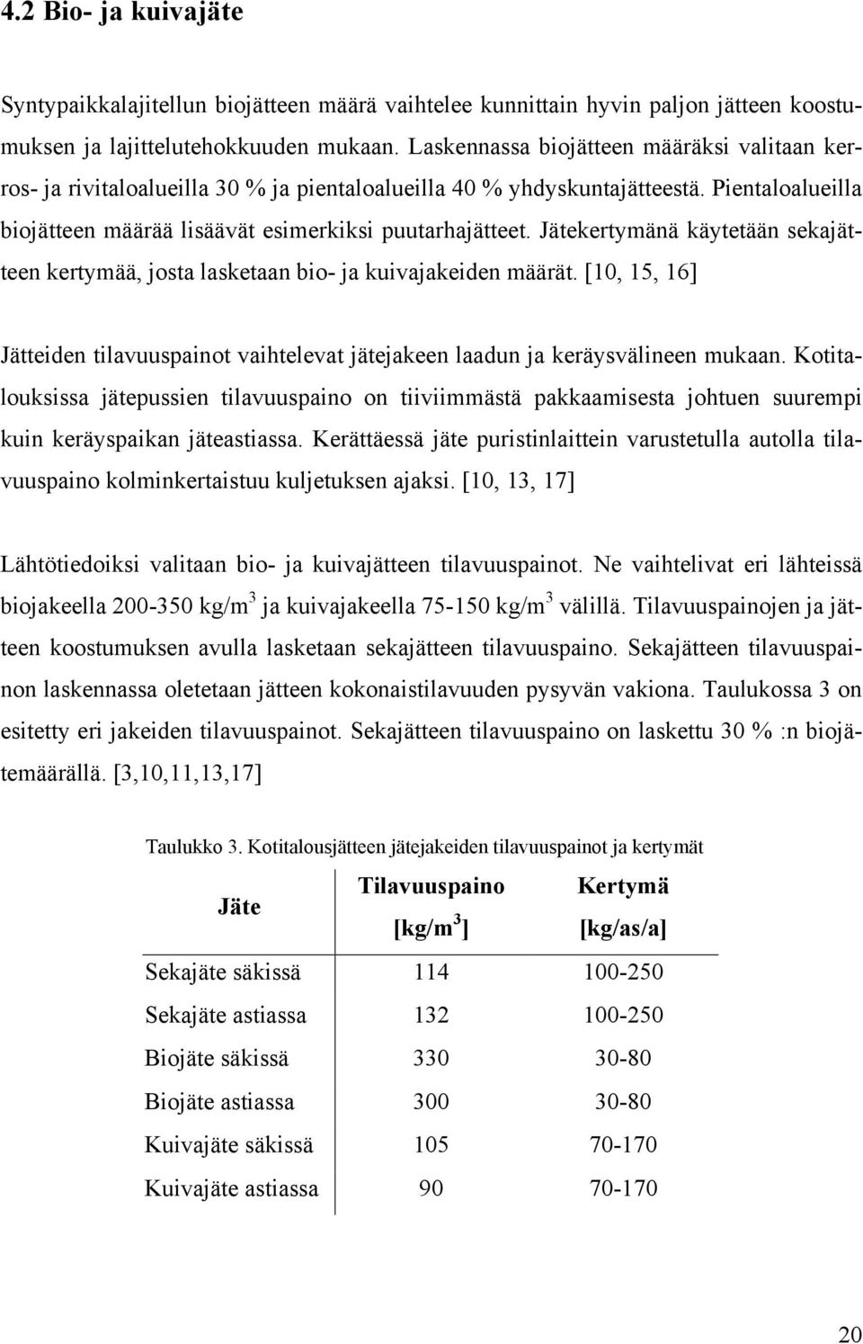 Jätekertymänä käytetään sekajätteen kertymää, josta lasketaan bio- ja kuivajakeiden määrät. [10, 15, 16] Jätteiden tilavuuspainot vaihtelevat jätejakeen laadun ja keräysvälineen mukaan.