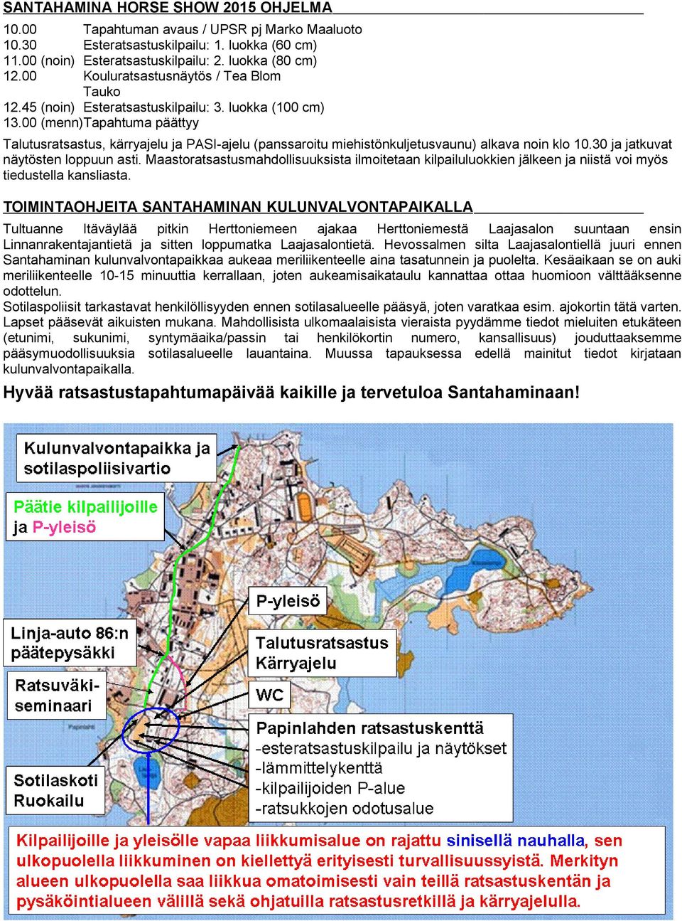 00 (menn)tapahtuma päättyy Talutusratsastus, kärryajelu ja PASI-ajelu (panssaroitu miehistönkuljetusvaunu) alkava noin klo 10.30 ja jatkuvat näytösten loppuun asti.