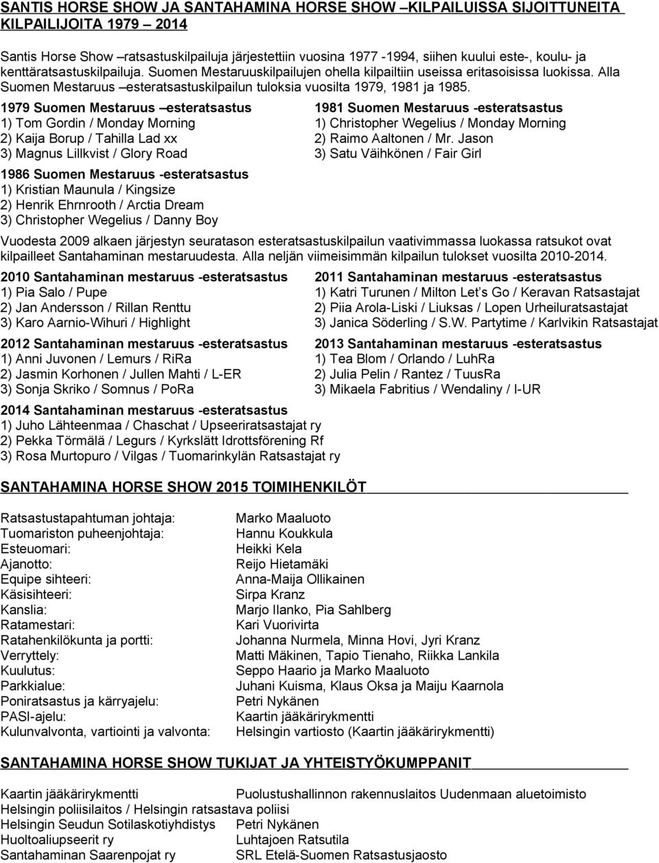 1979 Suomen Mestaruus esteratsastus 1981 Suomen Mestaruus -esteratsastus 1) Tom Gordin / Monday Morning 1) Christopher Wegelius / Monday Morning 2) Kaija Borup / Tahilla Lad xx 2) Raimo Aaltonen / Mr.