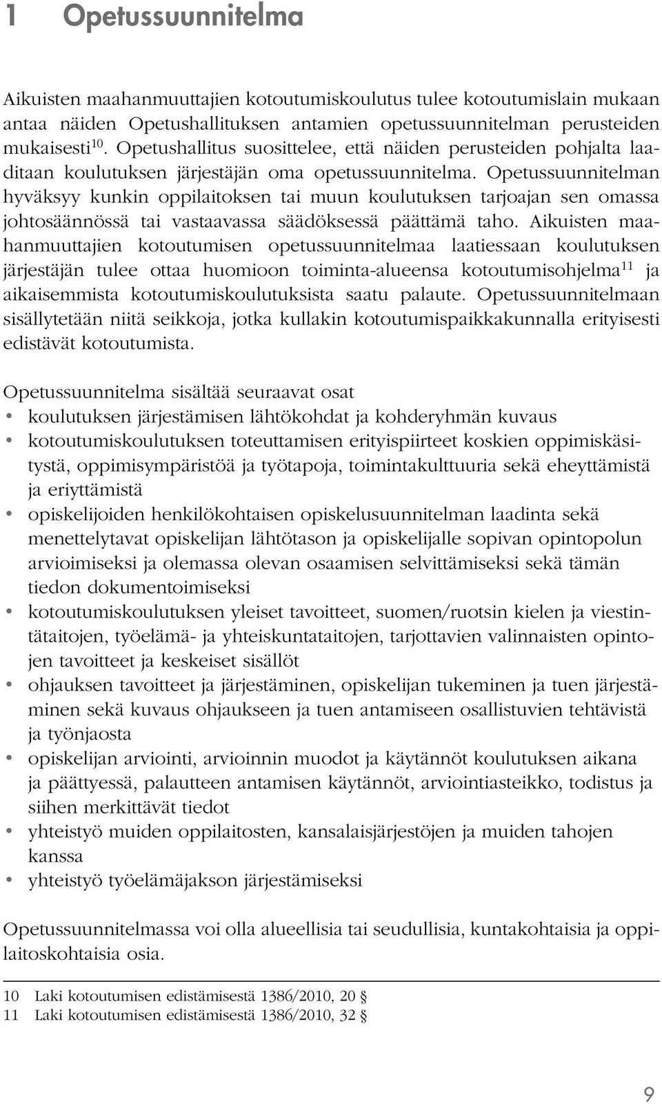 Opetussuunnitelman hyväksyy kunkin oppilaitoksen tai muun koulutuksen tarjoajan sen omassa johtosäännössä tai vastaavassa säädöksessä päättämä taho.