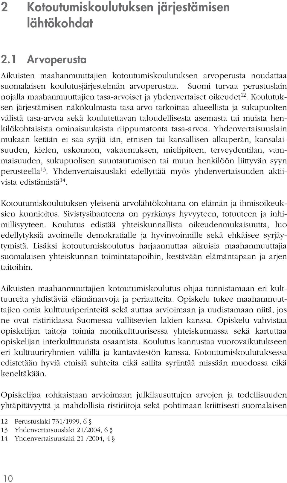 Koulutuksen järjestämisen näkökulmasta tasa-arvo tarkoittaa alueellista ja sukupuolten välistä tasa-arvoa sekä koulutettavan taloudellisesta asemasta tai muista henkilökohtaisista ominaisuuksista