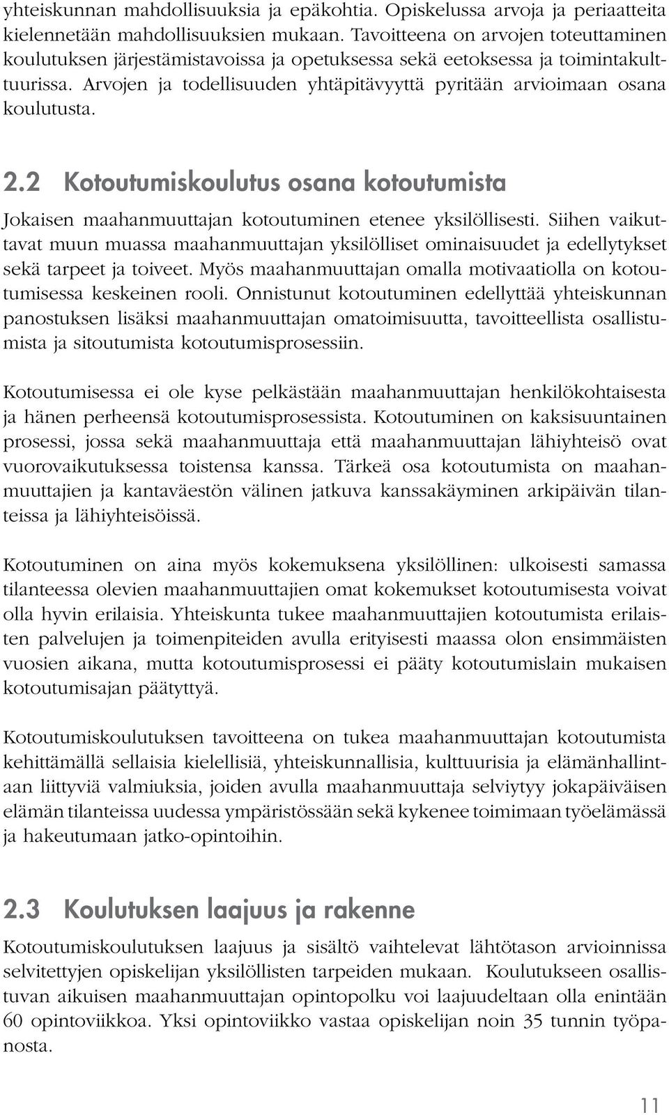 Arvojen ja todellisuuden yhtäpitävyyttä pyritään arvioimaan osana koulutusta. 2.2 Kotoutumiskoulutus osana kotoutumista Jokaisen maahanmuuttajan kotoutuminen etenee yksilöllisesti.