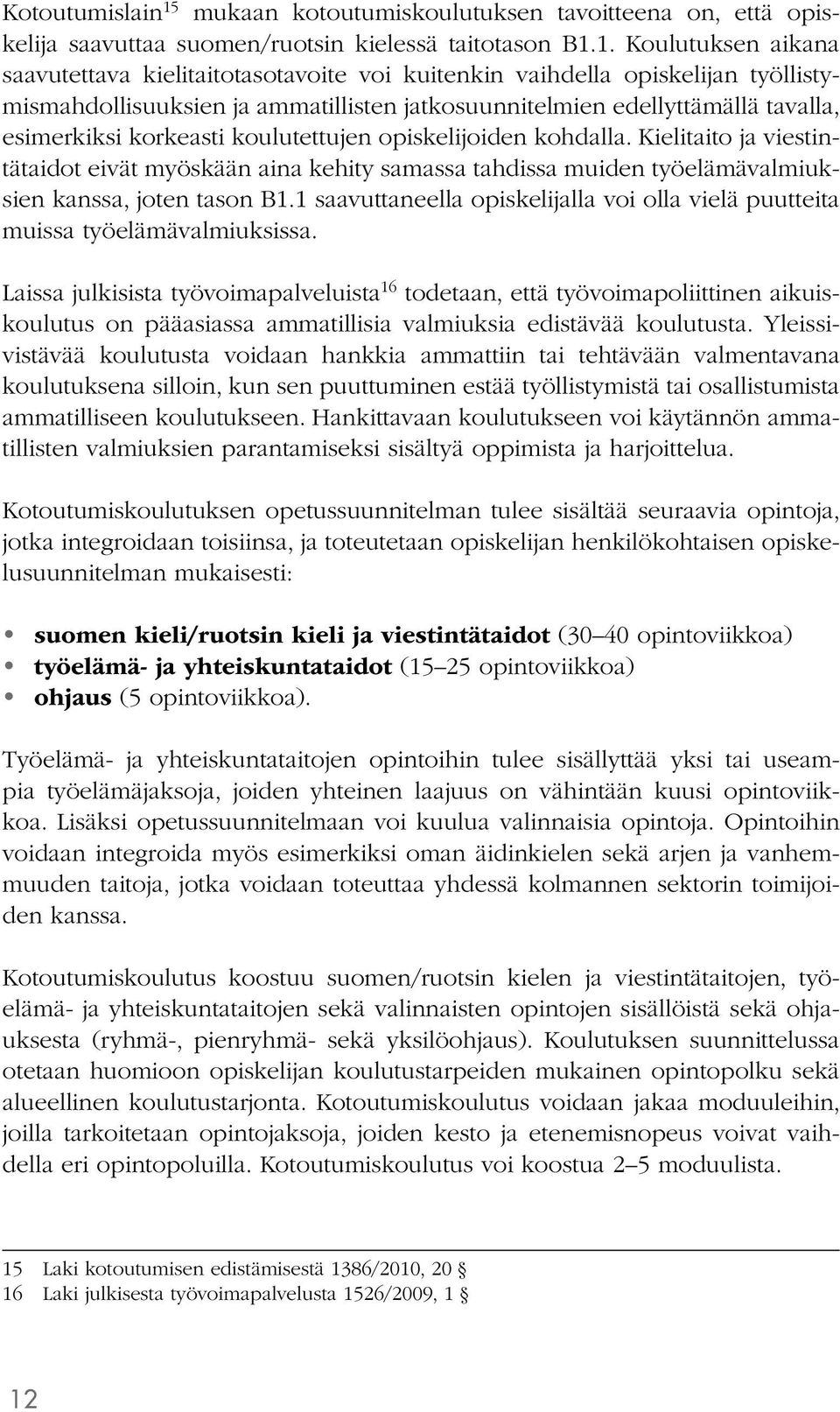 1. Koulutuksen aikana saavutettava kielitaitotasotavoite voi kuitenkin vaihdella opiskelijan työllistymismahdollisuuksien ja ammatillisten jatkosuunnitelmien edellyttämällä tavalla, esimerkiksi