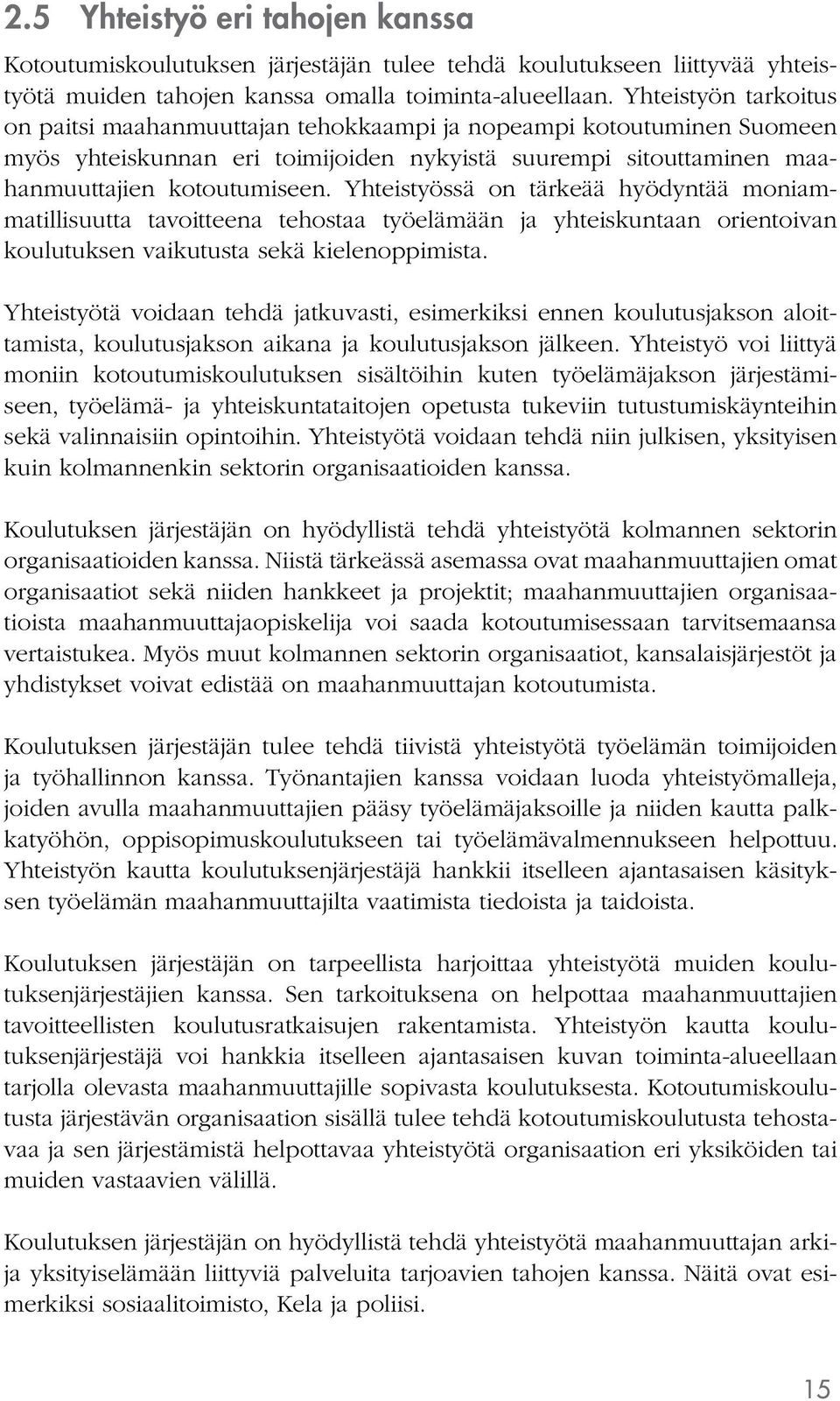 Yhteistyössä on tärkeää hyödyntää moniammatillisuutta tavoitteena tehostaa työelämään ja yhteiskuntaan orientoivan koulutuksen vaikutusta sekä kielenoppimista.