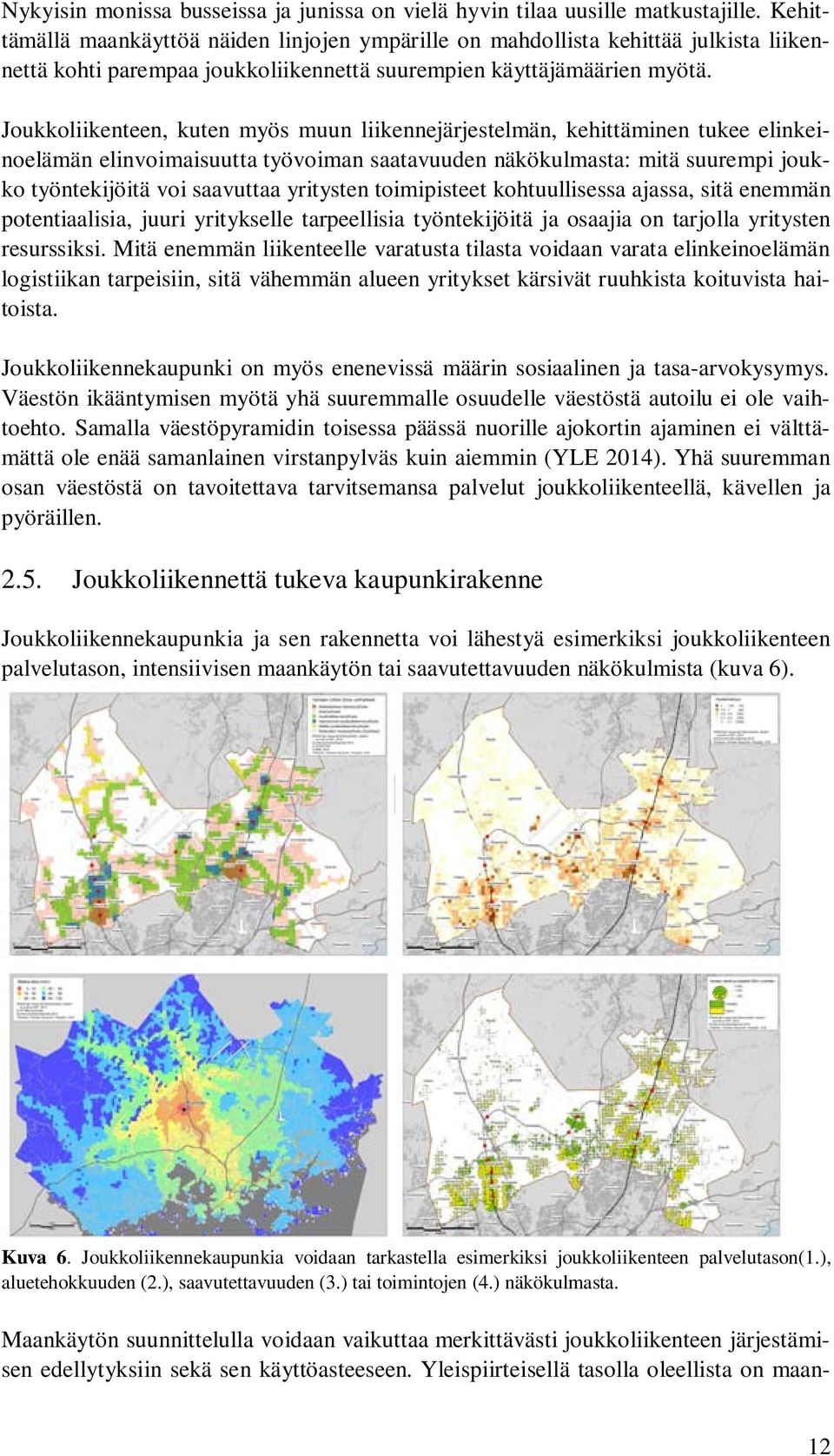 Joukkoliikenteen, kuten myös muun liikennejärjestelmän, kehittäminen tukee elinkeinoelämän elinvoimaisuutta työvoiman saatavuuden näkökulmasta: mitä suurempi joukko työntekijöitä voi saavuttaa