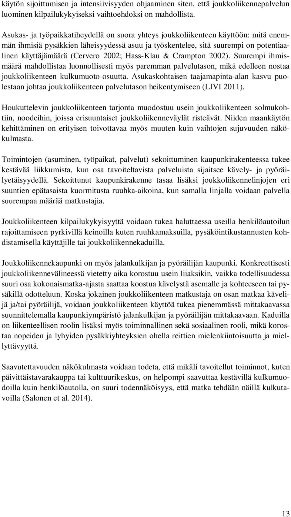 2002; Hass-Klau & Crampton 2002). Suurempi ihmismäärä mahdollistaa luonnollisesti myös paremman palvelutason, mikä edelleen nostaa joukkoliikenteen kulkumuoto-osuutta.