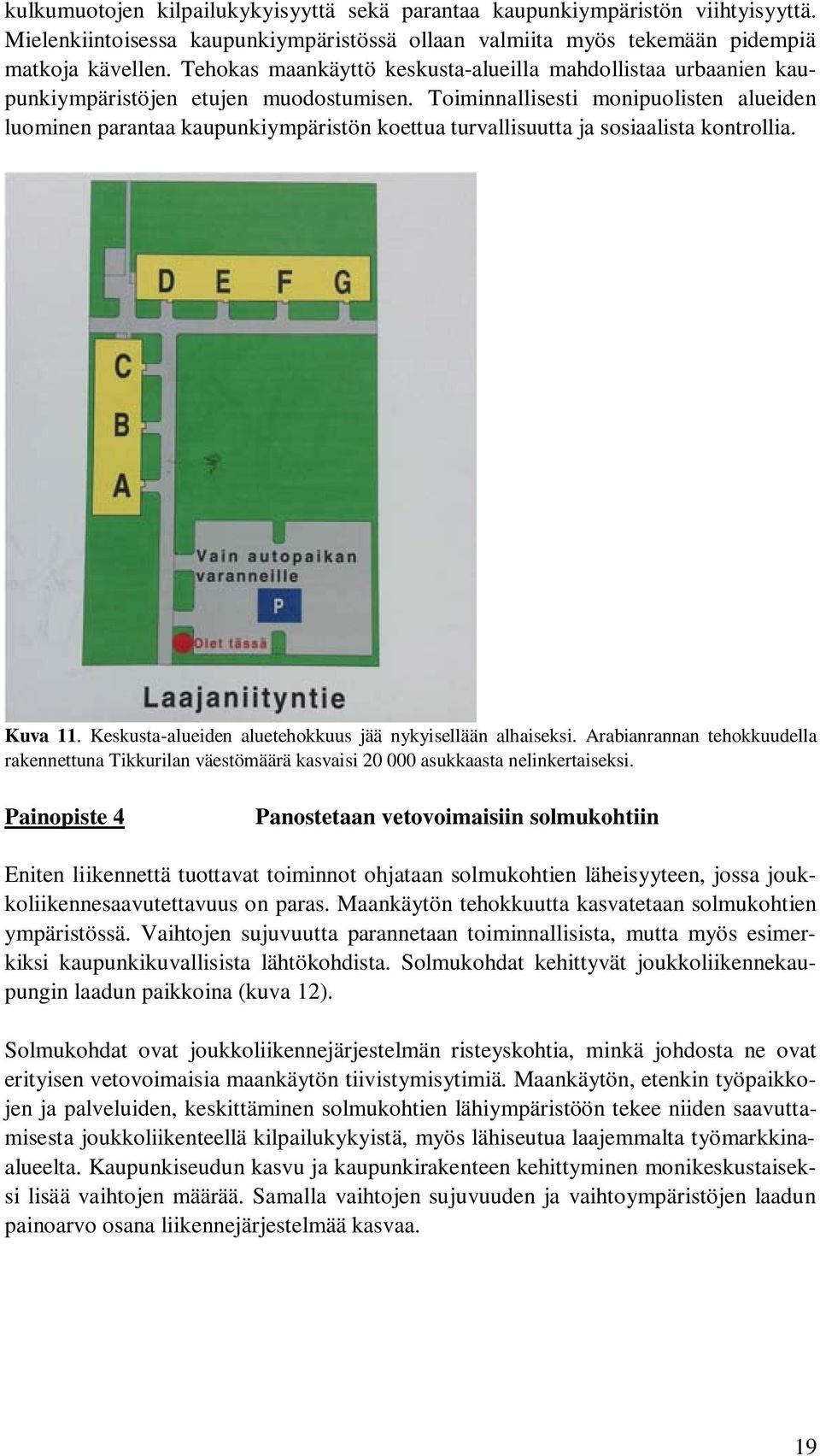 Toiminnallisesti monipuolisten alueiden luominen parantaa kaupunkiympäristön koettua turvallisuutta ja sosiaalista kontrollia. Kuva 11. Keskusta-alueiden aluetehokkuus jää nykyisellään alhaiseksi.