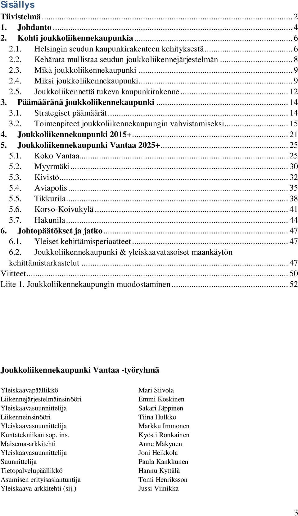 .. 14 3.2. Toimenpiteet joukkoliikennekaupungin vahvistamiseksi... 15 4. Joukkoliikennekaupunki 2015+... 21 5. Joukkoliikennekaupunki Vantaa 2025+... 25 5.1. Koko Vantaa... 25 5.2. Myyrmäki... 30 5.3. Kivistö.