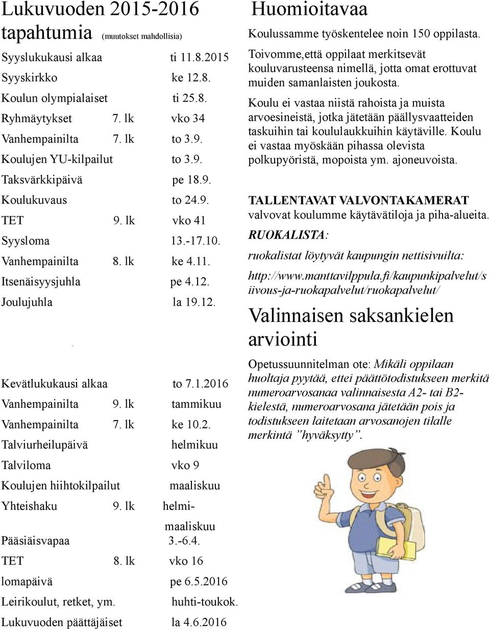 Toivomme,että oppilaat merkitsevät kouluvarusteensa nimellä, jotta omat erottuvat muiden samanlaisten joukosta.