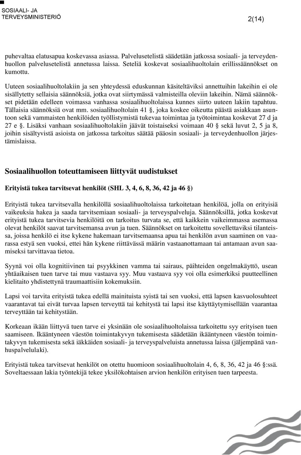 Uuteen sosiaalihuoltolakiin ja sen yhteydessä eduskunnan käsiteltäviksi annettuihin lakeihin ei ole sisällytetty sellaisia säännöksiä, jotka ovat siirtymässä valmisteilla oleviin lakeihin.