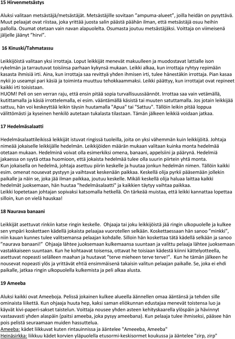 Voittaja on viimeisenä jäljelle jäänyt hirvi. 16 Kinuski/Tahmatassu Leikkijöistä valitaan yksi irrottaja.