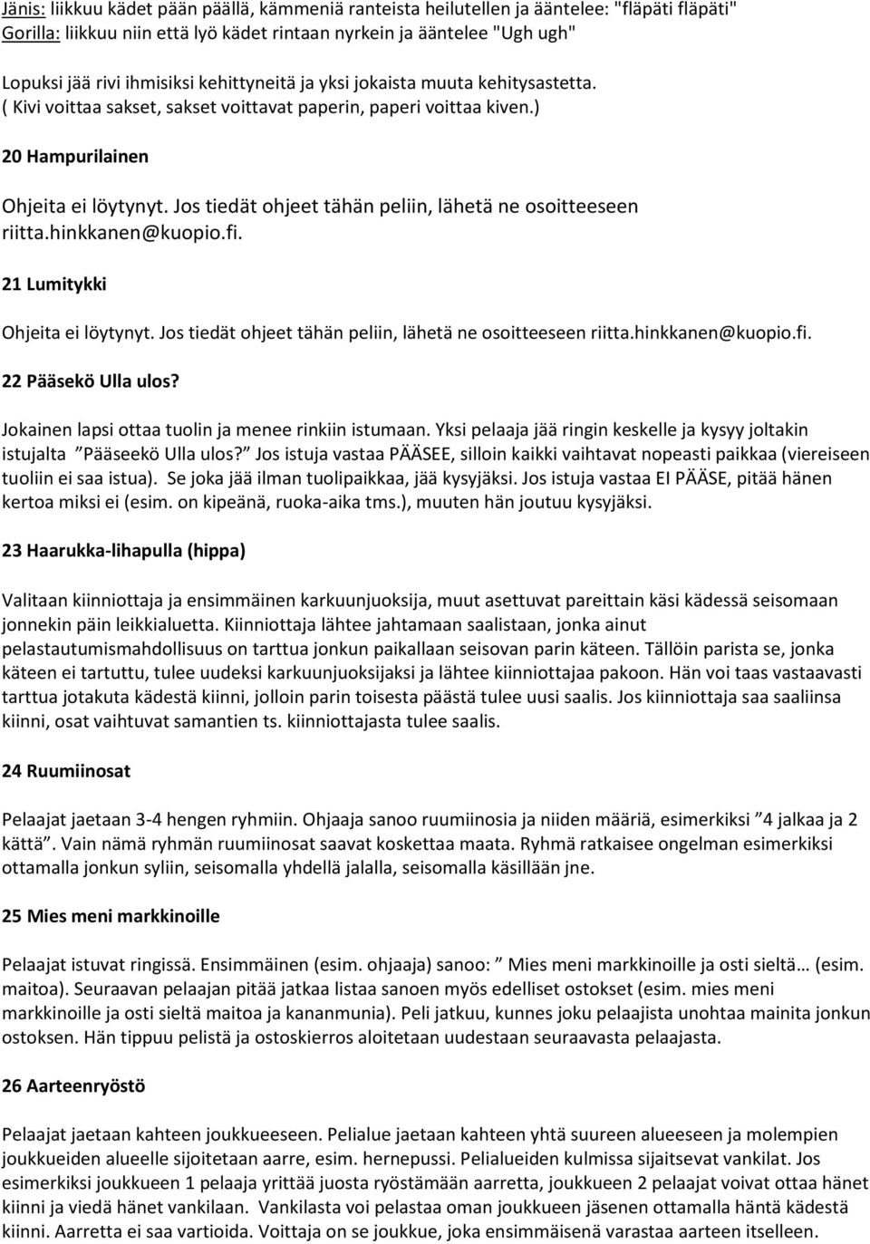 Jos tiedät ohjeet tähän peliin, lähetä ne osoitteeseen riitta.hinkkanen@kuopio.fi. 21 Lumitykki 22 Pääsekö Ulla ulos? Jokainen lapsi ottaa tuolin ja menee rinkiin istumaan.