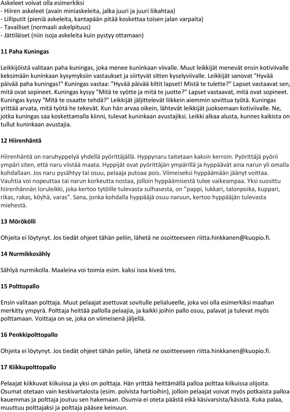 Muut leikkijät menevät ensin kotiviivalle keksimään kuninkaan kysymyksiin vastaukset ja siirtyvät sitten kyselyviivalle. Leikkijät sanovat "Hyvää päivää paha kuningas!