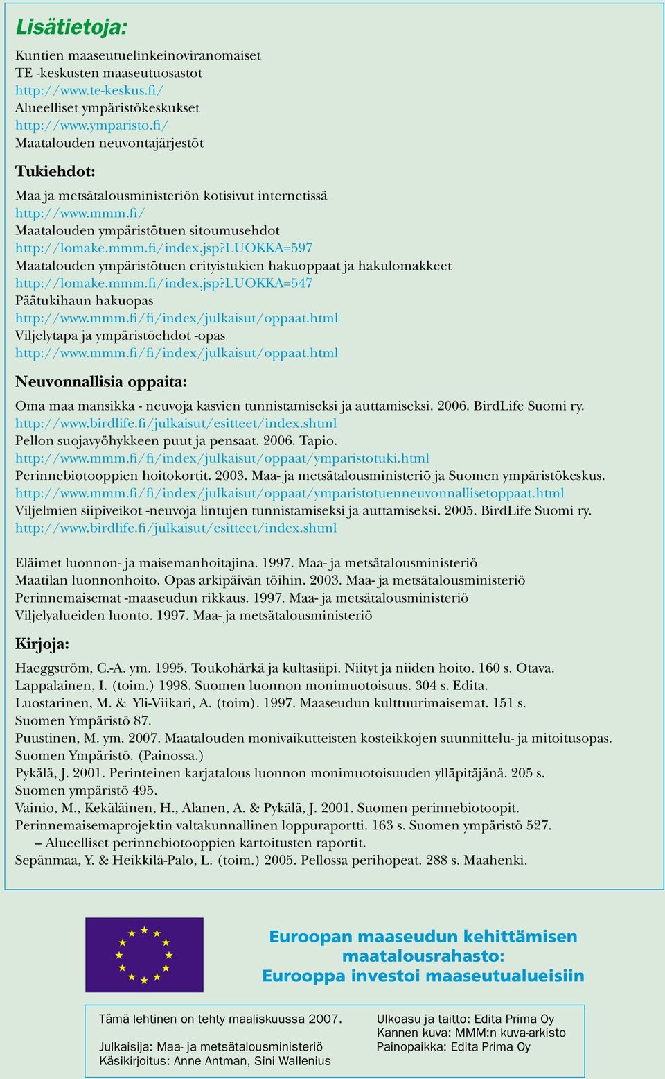 luokka=597 Maatalouden ympäristötuen erityistukien hakuoppaat ja hakulomakkeet http://lomake.mmm.fi/index.jsp?luokka=547 Päätukihaun hakuopas http://www.mmm.fi/fi/index/julkaisut/oppaat.