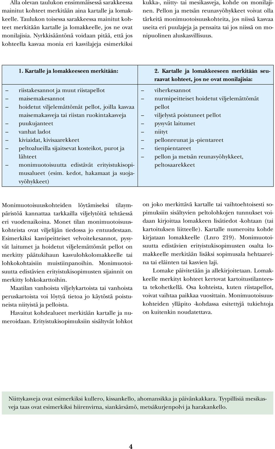 Nyrkkisääntönä voidaan pitää, että jos kohteella kasvaa monia eri kasvilajeja esimerkiksi kukka-, niitty- tai mesikasveja, kohde on monilajinen.