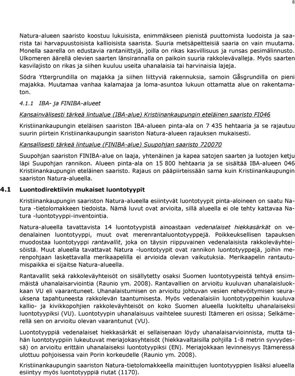 Myös saarten kasvilajisto on rikas ja siihen kuuluu useita uhanalaisia tai harvinaisia lajeja. Södra Yttergrundilla on majakka ja siihen liittyviä rakennuksia, samoin Gåsgrundilla on pieni majakka.