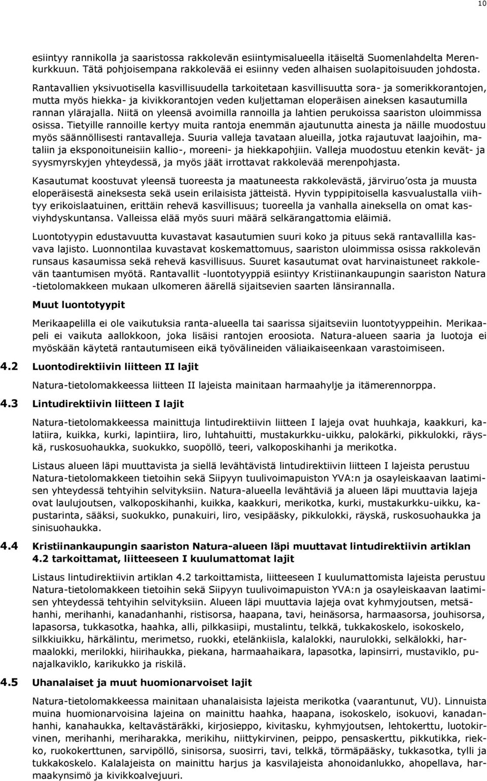 ylärajalla. Niitä on yleensä avoimilla rannoilla ja lahtien perukoissa saariston uloimmissa osissa.