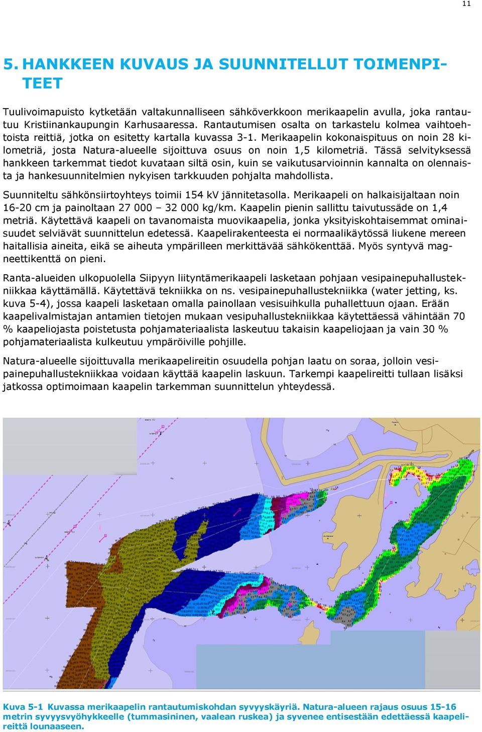 Merikaapelin kokonaispituus on noin 28 kilometriä, josta Natura-alueelle sijoittuva osuus on noin 1,5 kilometriä.