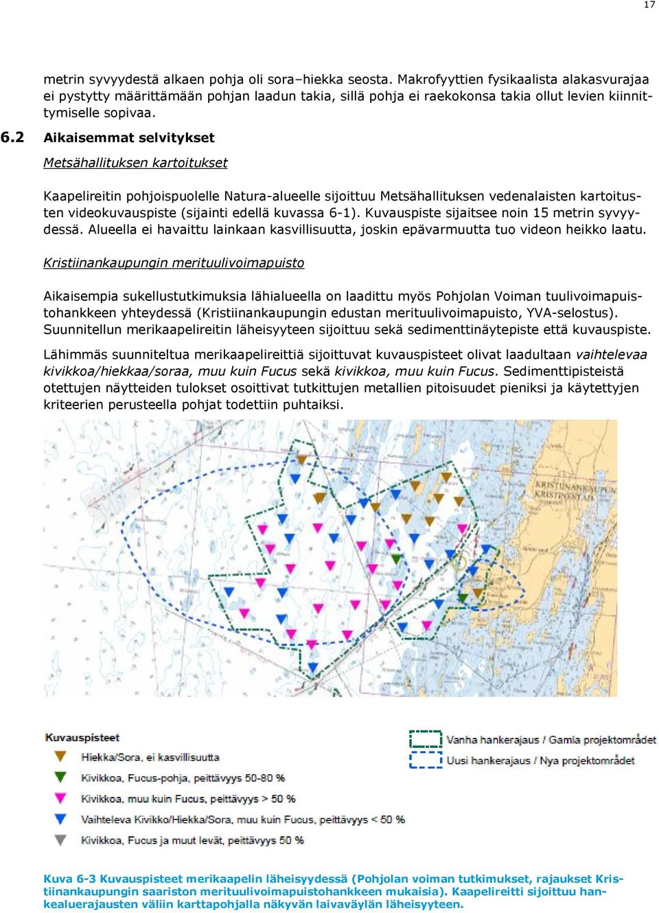 2 Aikaisemmat selvitykset Metsähallituksen kartoitukset Kaapelireitin pohjoispuolelle Natura-alueelle sijoittuu Metsähallituksen vedenalaisten kartoitusten videokuvauspiste (sijainti edellä kuvassa