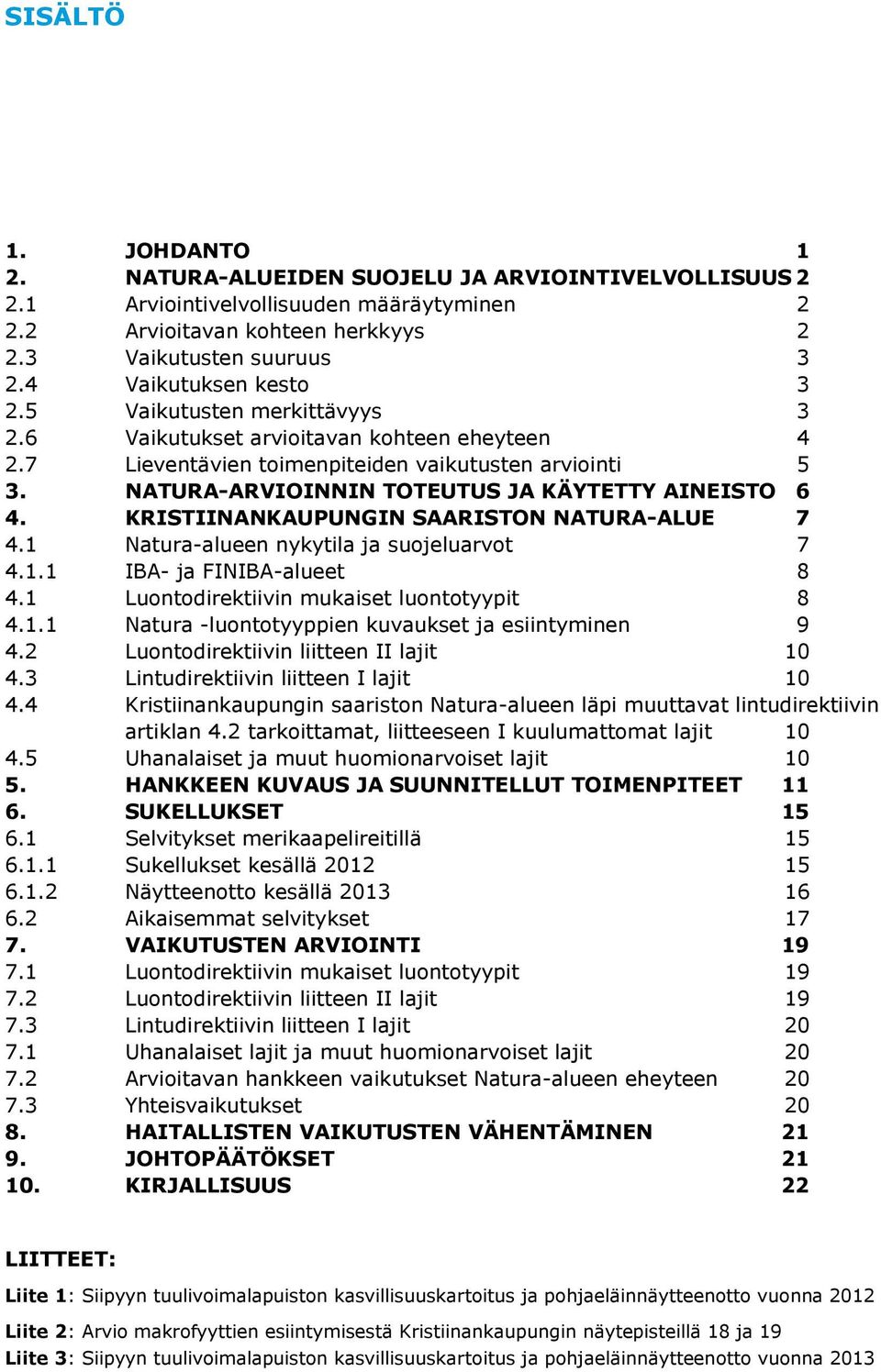 NATURA-ARVIOINNIN TOTEUTUS JA KÄYTETTY AINEISTO 6 4. KRISTIINANKAUPUNGIN SAARISTON NATURA-ALUE 7 4.1 Natura-alueen nykytila ja suojeluarvot 7 4.1.1 IBA- ja FINIBA-alueet 8 4.