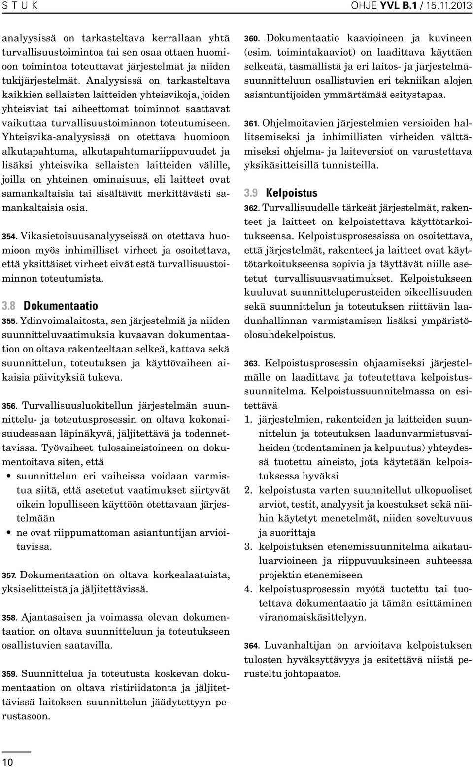 Yhteisvika-analyysissä on otettava huomioon alkutapahtuma, alkutapahtumariippuvuudet ja lisäksi yhteisvika sellaisten laitteiden välille, joilla on yhteinen ominaisuus, eli laitteet ovat