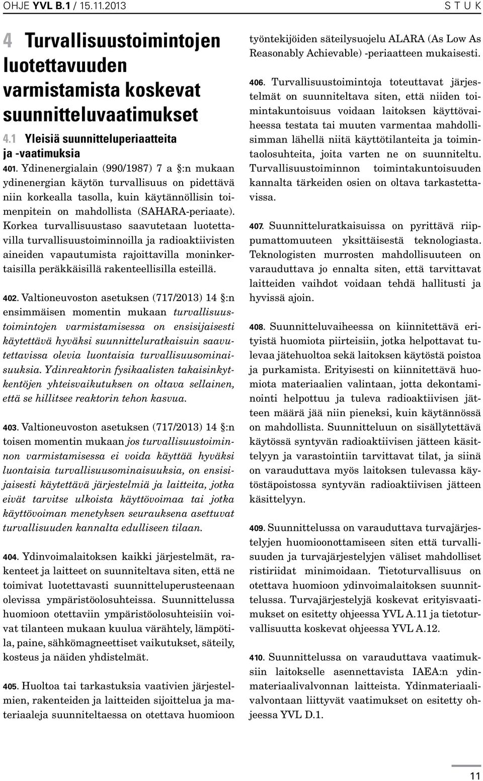 Korkea turvallisuustaso saavutetaan luotettavilla turvallisuustoiminnoilla ja radioaktiivisten aineiden vapautumista rajoittavilla moninkertaisilla peräkkäisillä rakenteellisilla esteillä. 402.