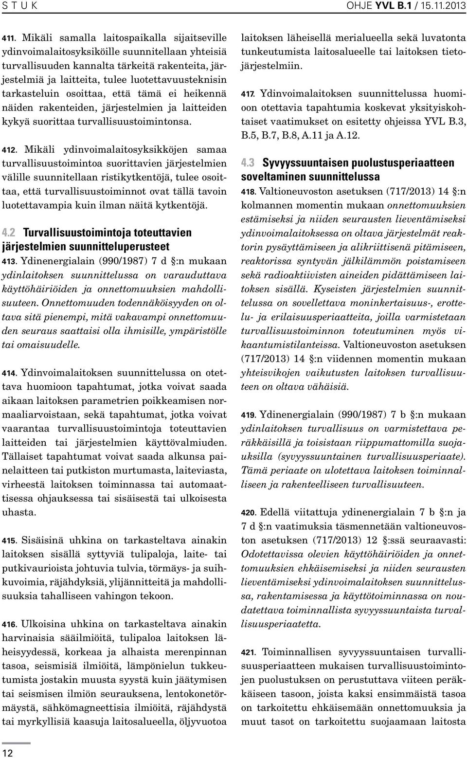 tarkasteluin osoittaa, että tämä ei heikennä näiden rakenteiden, järjestelmien ja laitteiden kykyä suorittaa turvallisuustoimintonsa. 412.