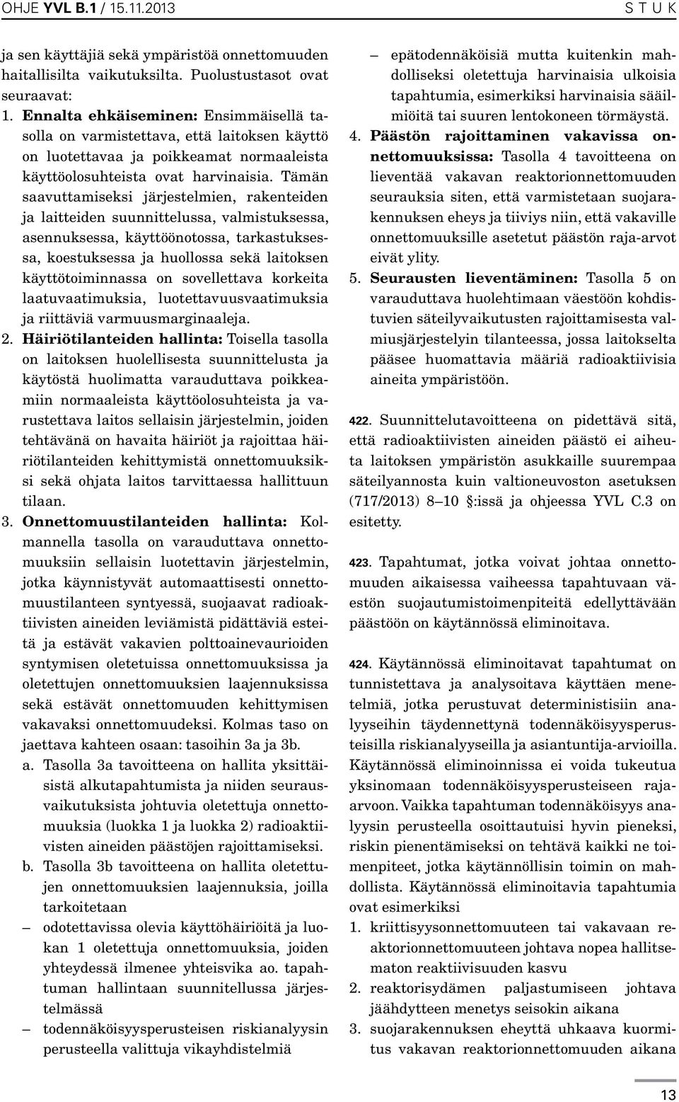 Tämän saavuttamiseksi järjestelmien, rakenteiden ja laitteiden suunnittelussa, valmistuksessa, asennuksessa, käyttöönotossa, tarkastuksessa, koestuksessa ja huollossa sekä laitoksen käyttötoiminnassa