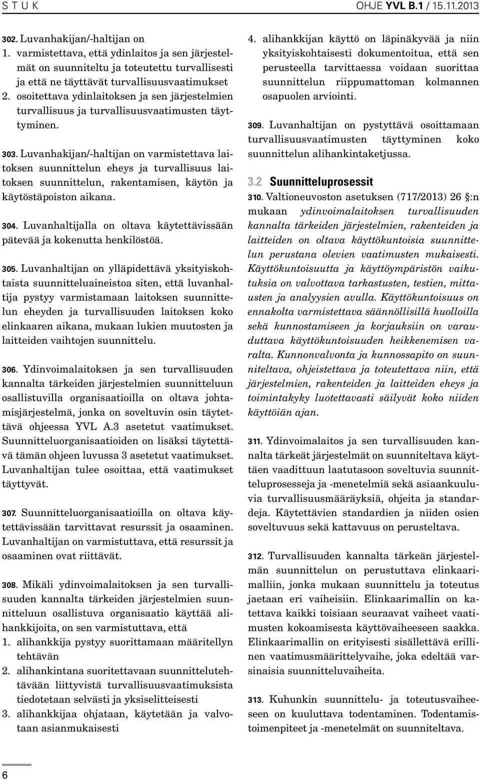 osoitettava ydinlaitoksen ja sen järjestelmien turvallisuus ja turvallisuusvaatimusten täyttyminen. 303.