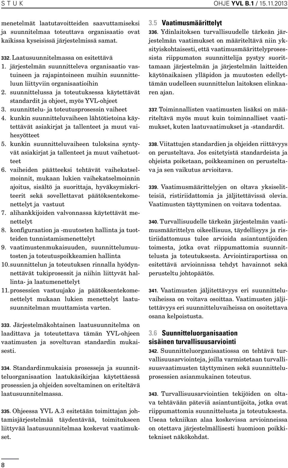 suunnittelussa ja toteutuksessa käytettävät standardit ja ohjeet, myös YVL-ohjeet 3. suunnittelu- ja toteutusprosessin vaiheet 4.