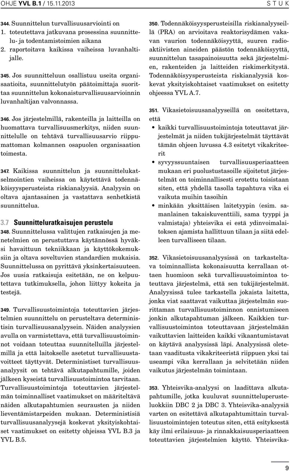 Jos järjestelmillä, rakenteilla ja laitteilla on huomattava turvallisuusmerkitys, niiden suunnittelulle on tehtävä turvallisuusarvio riippumattoman kolmannen osapuolen organisaation toimesta. 347.