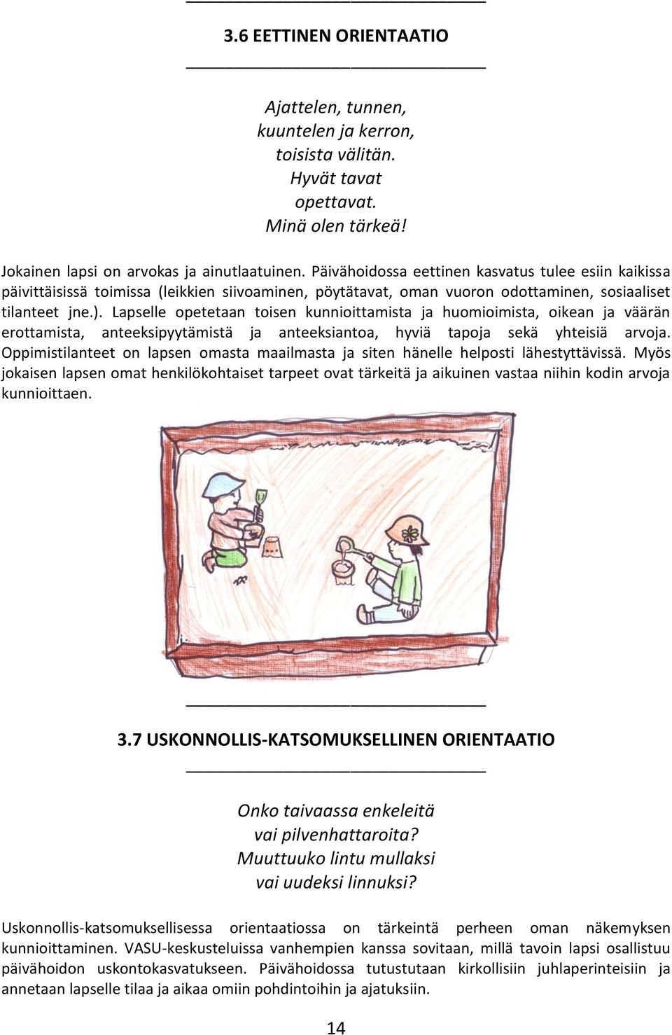 Lapselle opetetaan toisen kunnioittamista ja huomioimista, oikean ja väärän erottamista, anteeksipyytämistä ja anteeksiantoa, hyviä tapoja sekä yhteisiä arvoja.