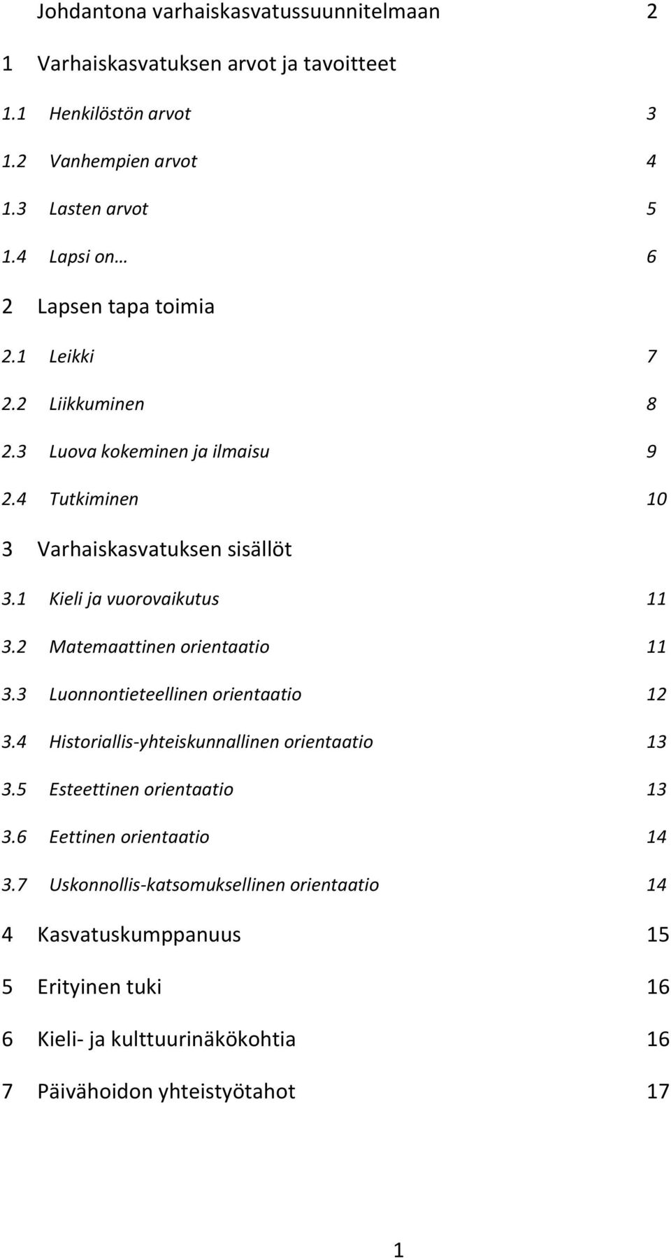 1 Kieli ja vuorovaikutus 11 3.2 Matemaattinen orientaatio 11 3.3 Luonnontieteellinen orientaatio 12 3.4 Historiallis-yhteiskunnallinen orientaatio 13 3.