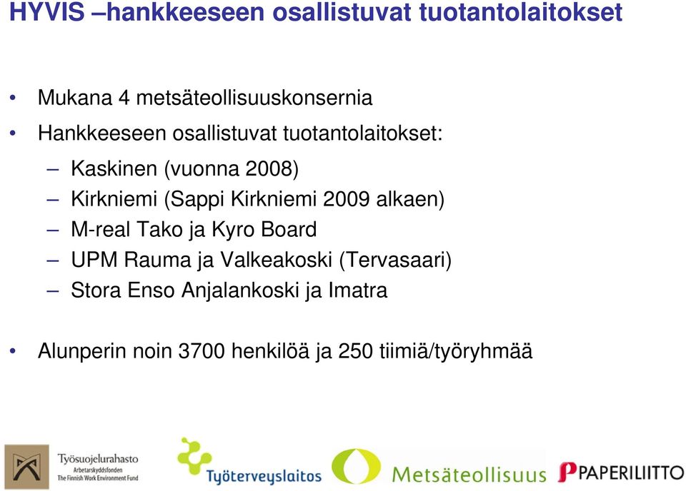 Kirkniemi 2009 alkaen) M-real Tako ja Kyro Board UPM Rauma ja Valkeakoski