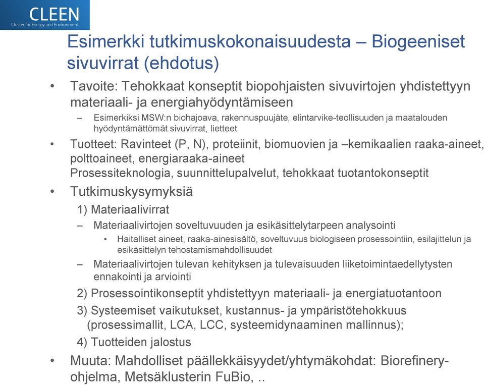 polttoaineet, energiaraaka-aineet Prosessiteknologia, suunnittelupalvelut, tehokkaat tuotantokonseptit Tutkimuskysymyksiä 1) Materiaalivirrat Materiaalivirtojen soveltuvuuden ja esikäsittelytarpeen