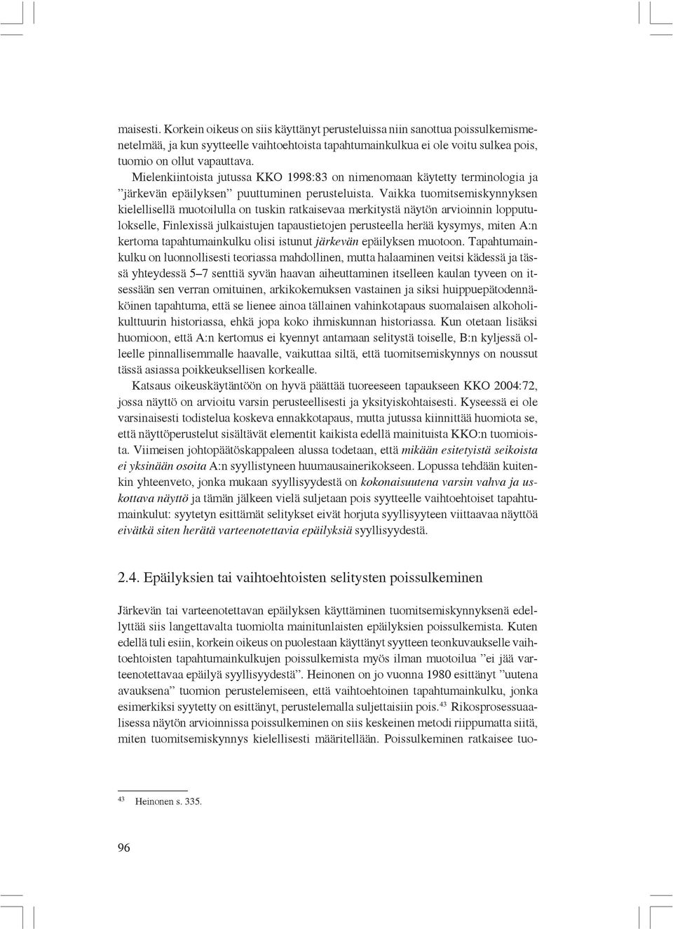 Vaikka tuomitsemiskynnyksen kielellisellä muotoilulla on tuskin ratkaisevaa merkitystä näytön arvioinnin lopputulokselle, Finlexissä julkaistujen tapaustietojen perusteella herää kysymys, miten A:n