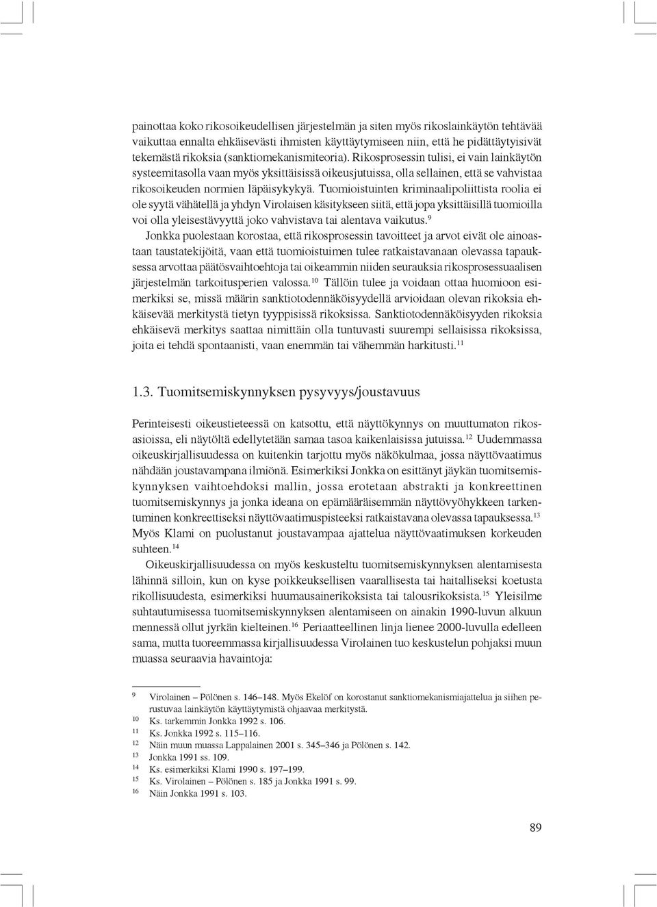 Tuomioistuinten kriminaalipoliittista roolia ei ole syytä vähätellä ja yhdyn Virolaisen käsitykseen siitä, että jopa yksittäisillä tuomioilla voi olla yleisestävyyttä joko vahvistava tai alentava