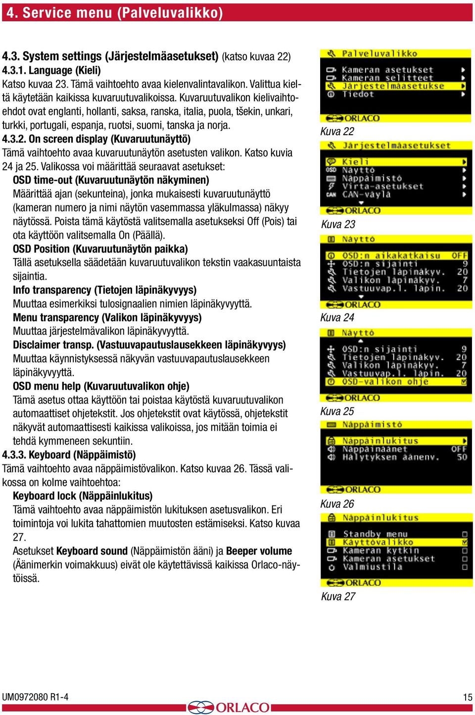 Kuvaruutuvalikon kielivaihtoehdot ovat englanti, hollanti, saksa, ranska, italia, puola, tšekin, unkari, turkki, portugali, espanja, ruotsi, suomi, tanska ja norja. 4.3.2.