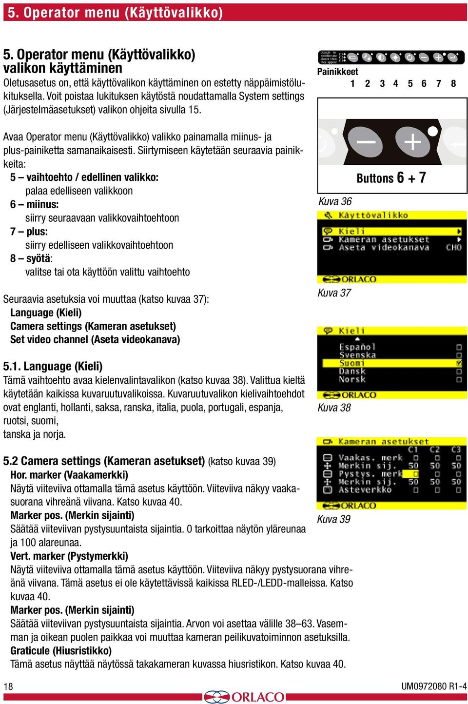 objects in monitor are C3 closer than C2 they appear C1 Button Painikkeet 5 1 2 3 4 5 6 7 8 Avaa Operator menu (Käyttövalikko) valikko painamalla miinus- ja plus-painiketta samanaikaisesti.